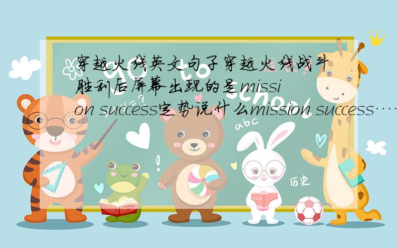 穿越火线英文句子穿越火线战斗胜利后屏幕出现的是mission success定势说什么mission success……