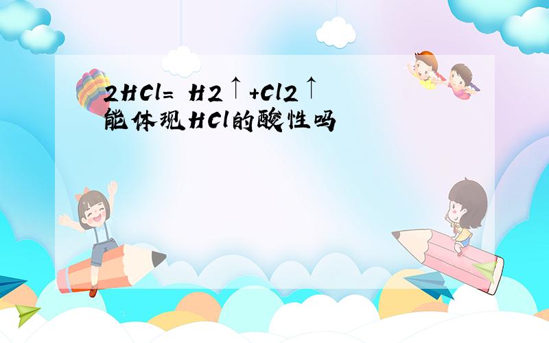 2HCl= H2↑＋Cl2↑能体现HCl的酸性吗