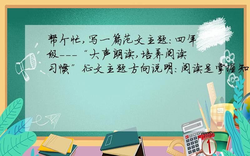 帮个忙,写一篇范文主题：四年级---“大声朗读,培养阅读习惯”征文主题方向说明：阅读是掌握知识的最佳途径,大声朗读则是学