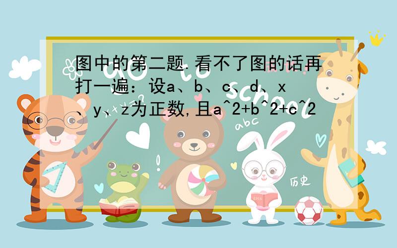 图中的第二题.看不了图的话再打一遍：设a、b、c、d、x、y、z为正数,且a^2+b^2+c^2