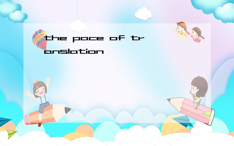 the pace of translation