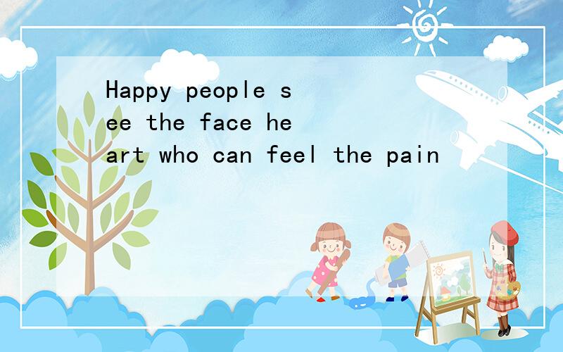 Happy people see the face heart who can feel the pain