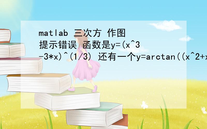 matlab 三次方 作图 提示错误 函数是y=(x^3-3*x)^(1/3) 还有一个y=arctan((x^2+x+