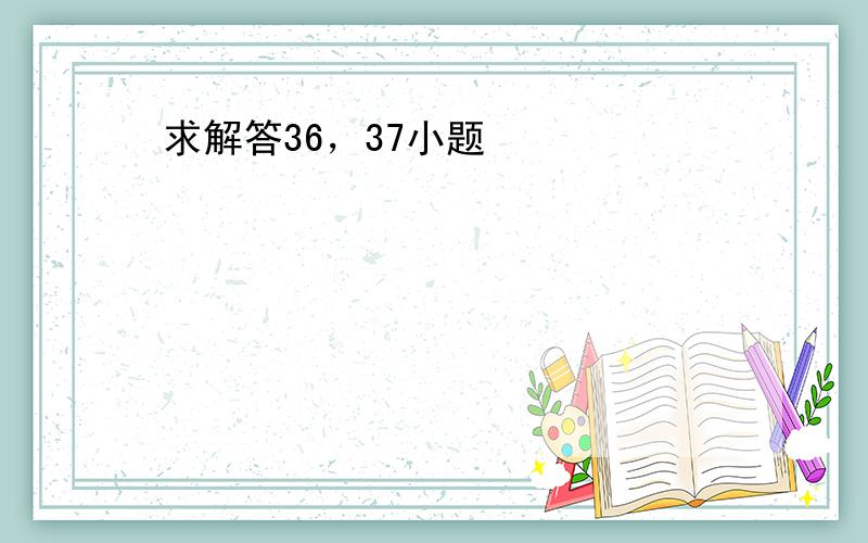 求解答36，37小题