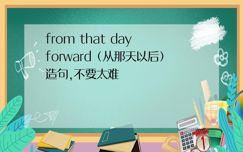 from that day forward（从那天以后）造句,不要太难