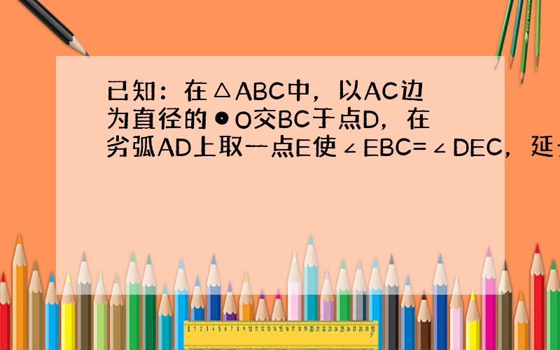 已知：在△ABC中，以AC边为直径的⊙O交BC于点D，在劣弧AD上取一点E使∠EBC=∠DEC，延长BE依次交AC于G，