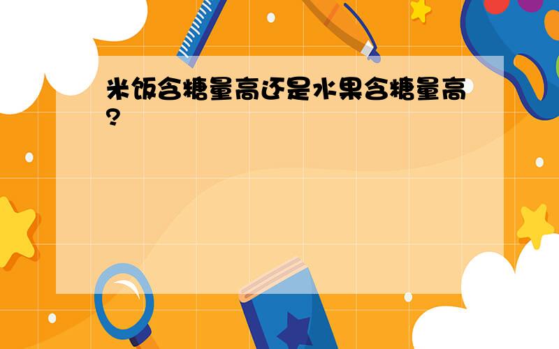 米饭含糖量高还是水果含糖量高?