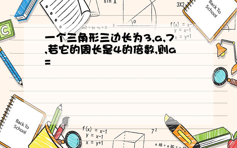 一个三角形三边长为3,a,7,若它的周长是4的倍数,则a=