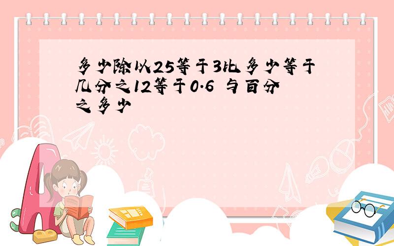 多少除以25等于3比多少等于几分之12等于0.6扽与百分之多少