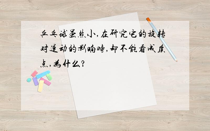 乒乓球虽然小,在研究它的旋转对运动的影响时,却不能看成质点,为什么?