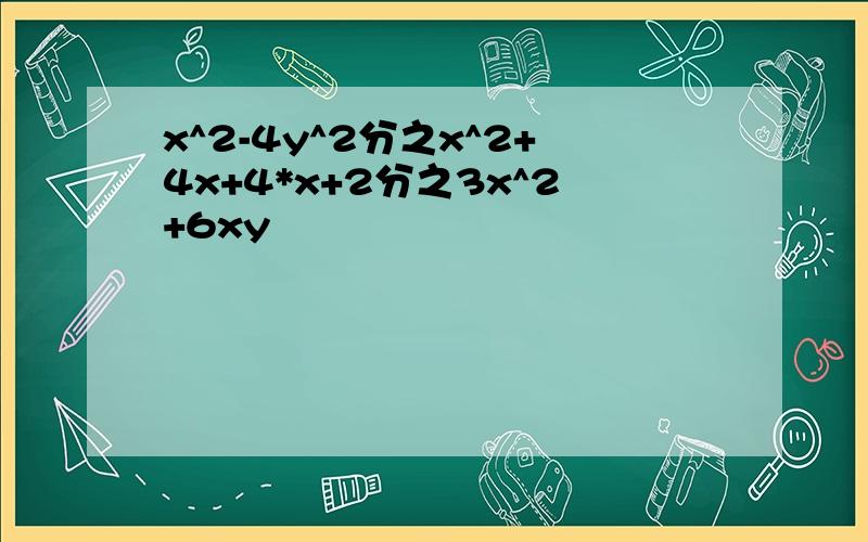 x^2-4y^2分之x^2+4x+4*x+2分之3x^2+6xy