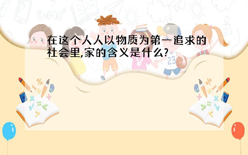 在这个人人以物质为第一追求的社会里,家的含义是什么?