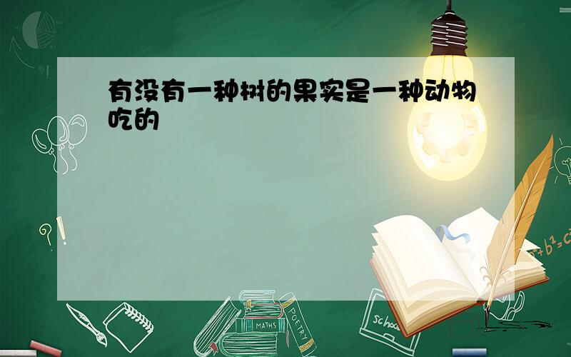 有没有一种树的果实是一种动物吃的