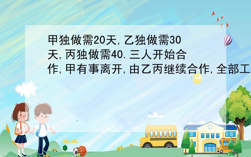 甲独做需20天,乙独做需30天,丙独做需40.三人开始合作,甲有事离开,由乙丙继续合作,全部工作共用12天,问甲工作了几