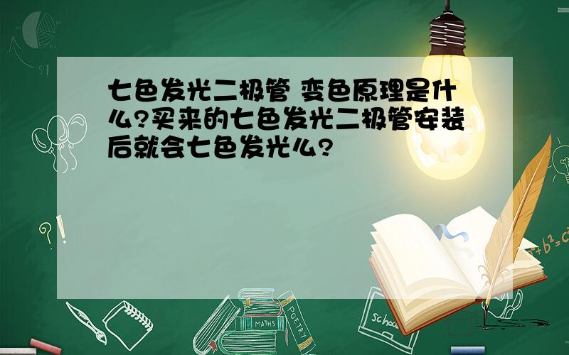 七色发光二极管 变色原理是什么?买来的七色发光二极管安装后就会七色发光么?