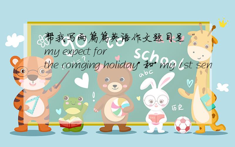 帮我写两篇篇英语作文题目是“my expect for the comging holiday