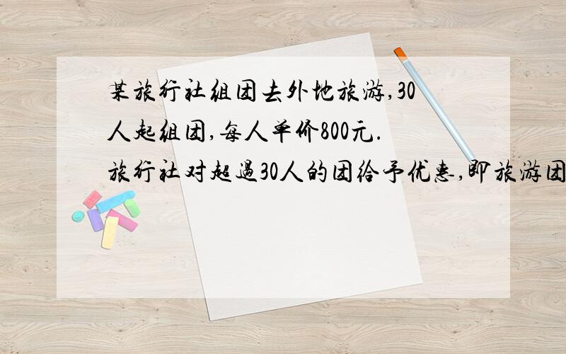 某旅行社组团去外地旅游,30人起组团,每人单价800元.旅行社对超过30人的团给予优惠,即旅游团每增加1人,每人的单价就