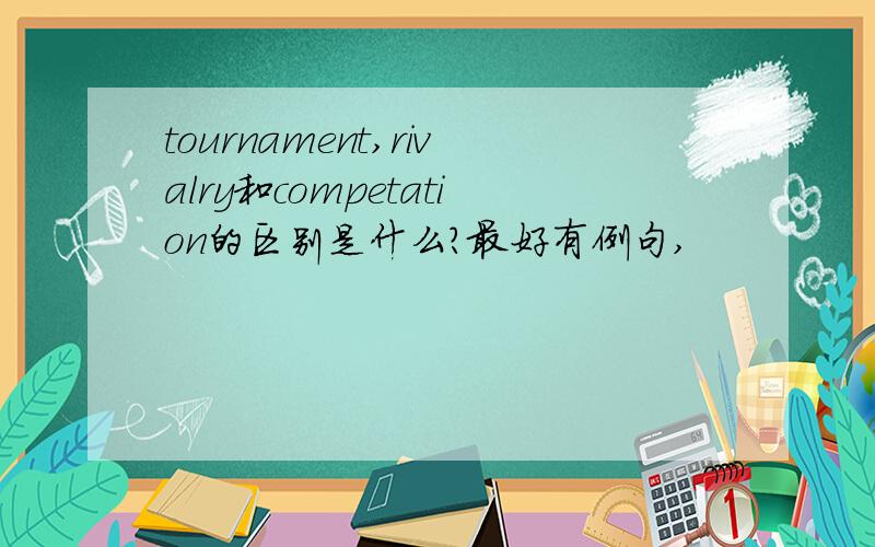 tournament,rivalry和competation的区别是什么?最好有例句,