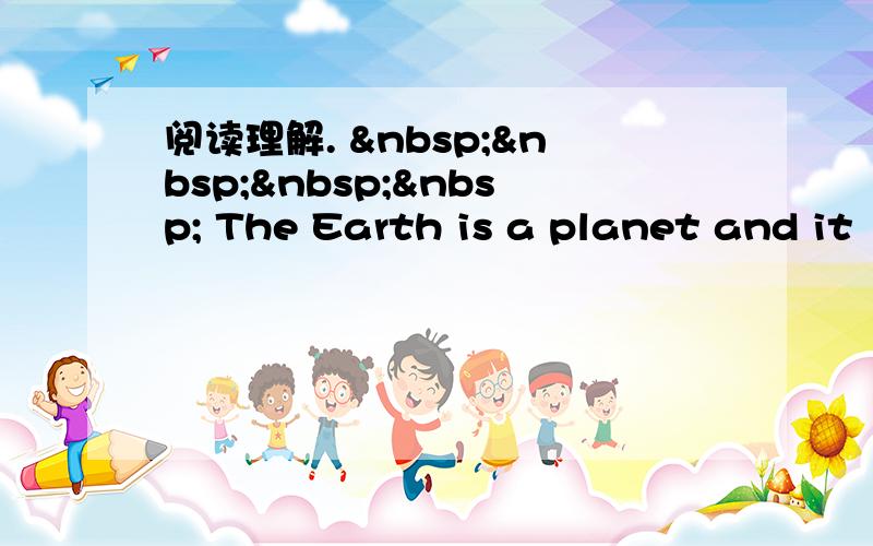 阅读理解.      The Earth is a planet and it