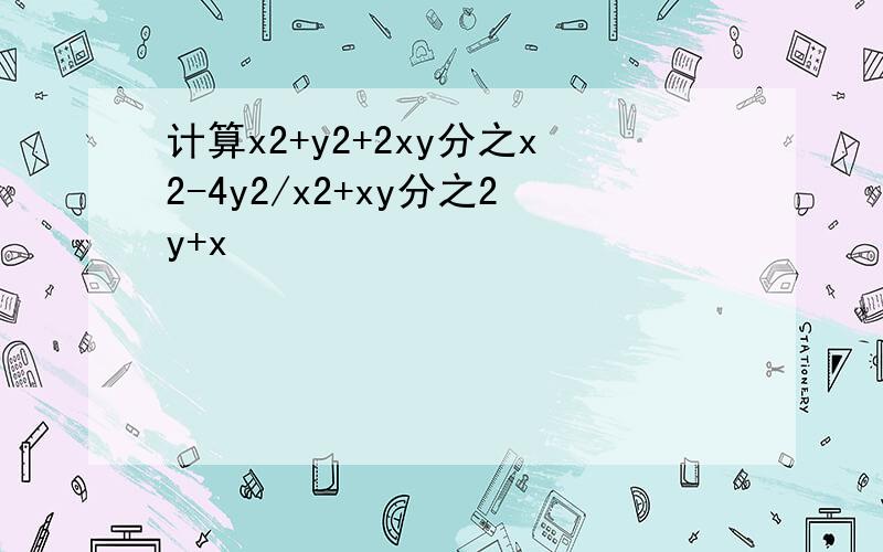 计算x2+y2+2xy分之x2-4y2/x2+xy分之2y+x