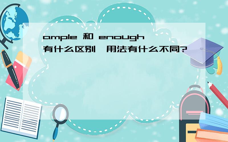 ample 和 enough有什么区别,用法有什么不同?