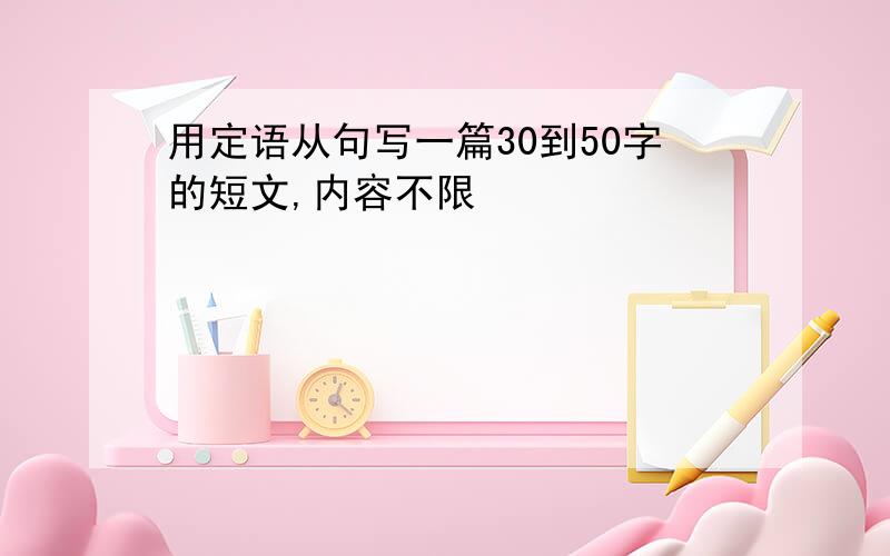 用定语从句写一篇30到50字的短文,内容不限