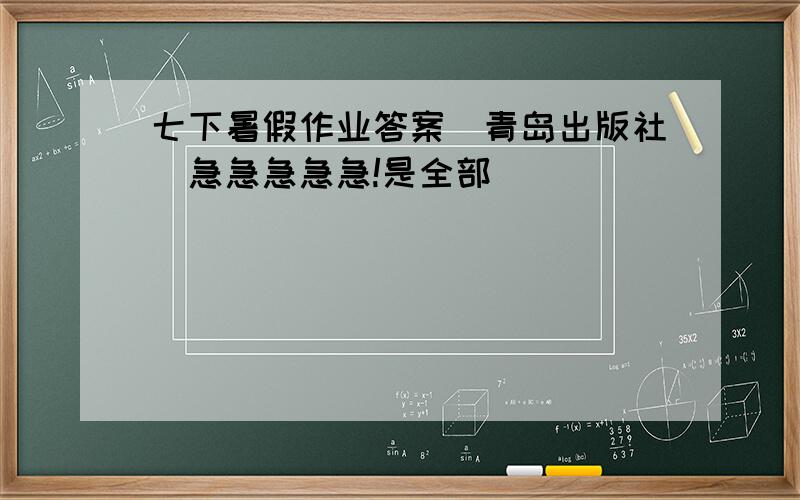 七下暑假作业答案（青岛出版社）急急急急急!是全部