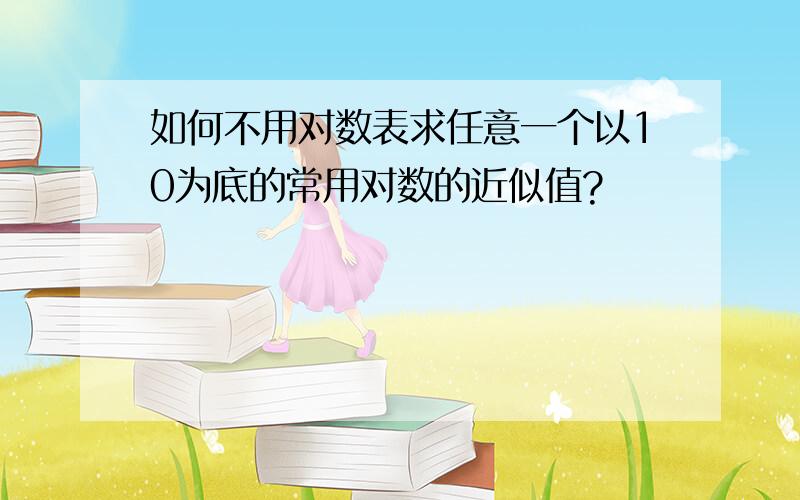 如何不用对数表求任意一个以10为底的常用对数的近似值?