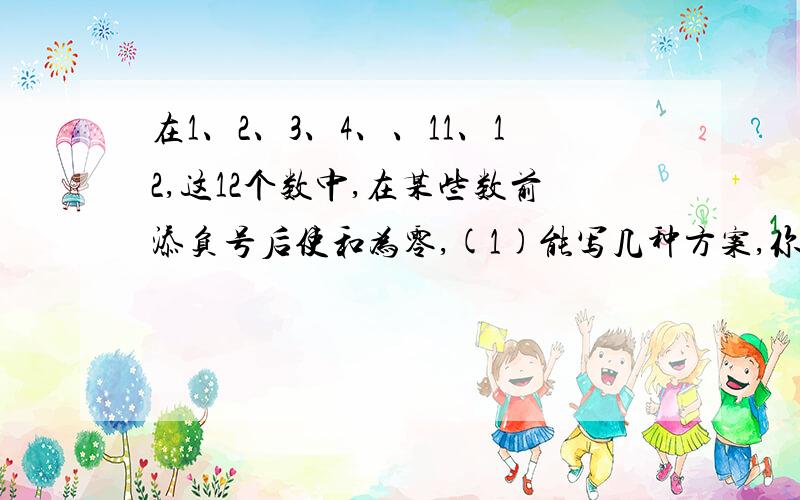 在1、2、3、4、、11、12,这12个数中,在某些数前添负号后使和为零,(1)能写几种方案,你发现了什么规律?