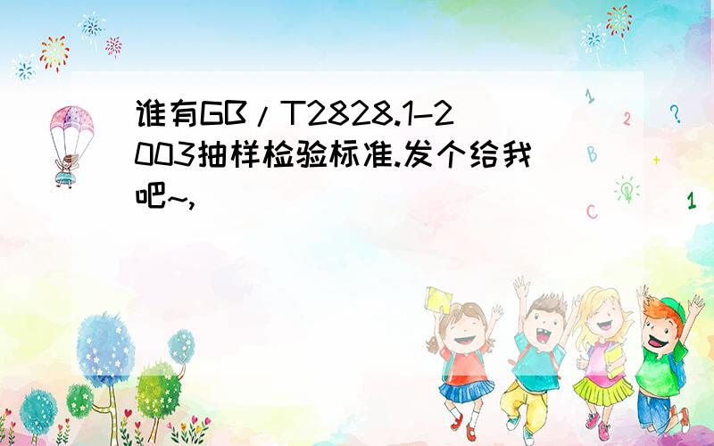 谁有GB/T2828.1-2003抽样检验标准.发个给我吧~,