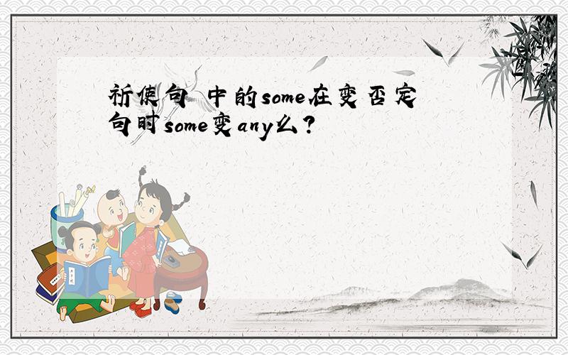 祈使句 中的some在变否定句时some变any么?