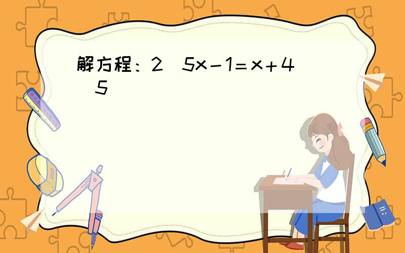 解方程：2／5x－1＝x＋4／5