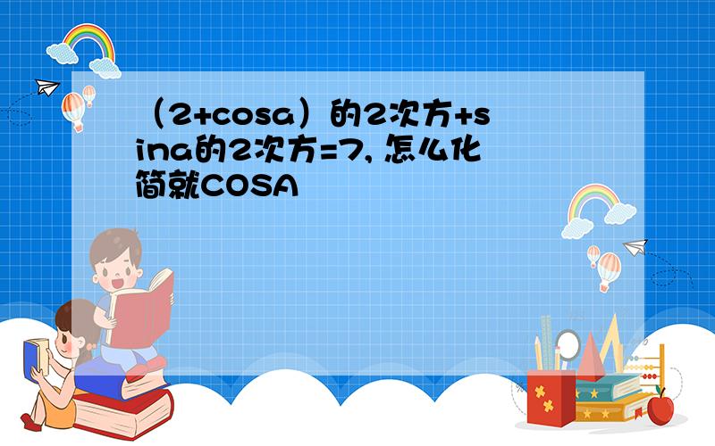 （2+cosa）的2次方+sina的2次方=7, 怎么化简就COSA