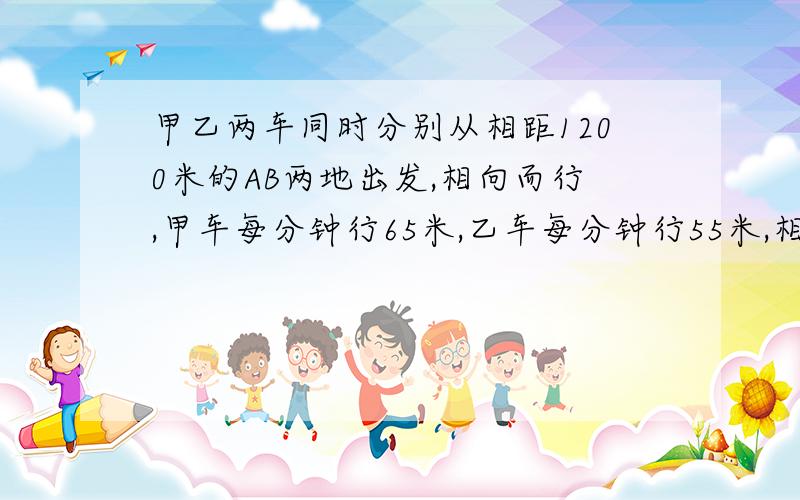 甲乙两车同时分别从相距1200米的AB两地出发,相向而行,甲车每分钟行65米,乙车每分钟行55米,相遇后继续前进,分别到