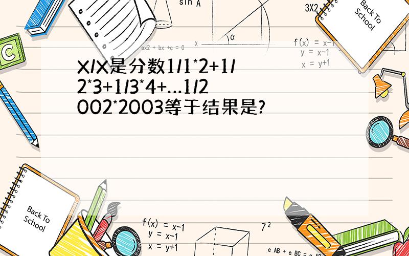 X/X是分数1/1*2+1/2*3+1/3*4+…1/2002*2003等于结果是?