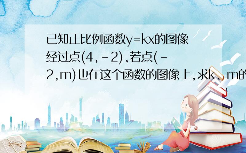 已知正比例函数y=kx的图像经过点(4,-2),若点(-2,m)也在这个函数的图像上,求k、m的值