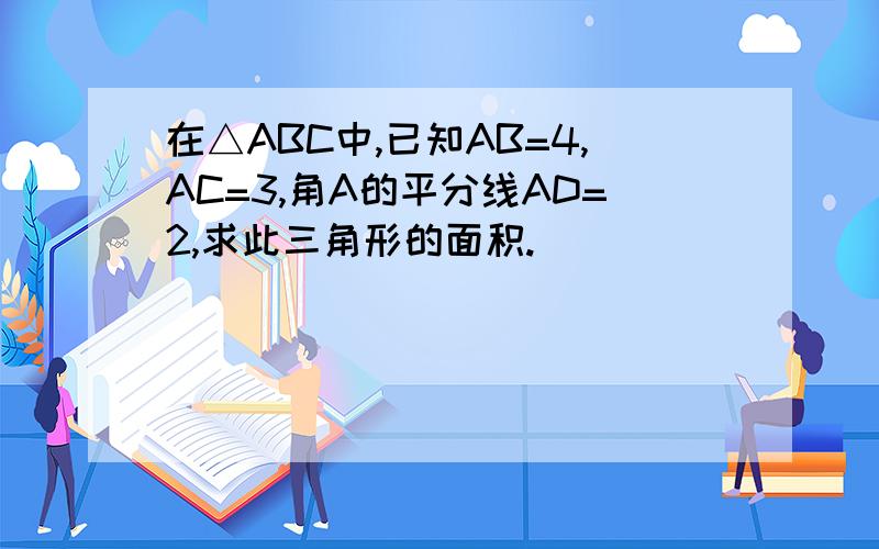 在△ABC中,已知AB=4,AC=3,角A的平分线AD=2,求此三角形的面积.