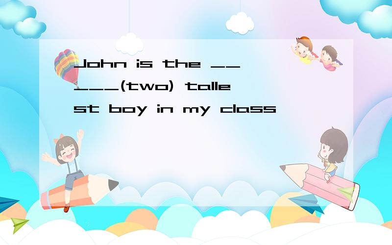 John is the _____(two) tallest boy in my class