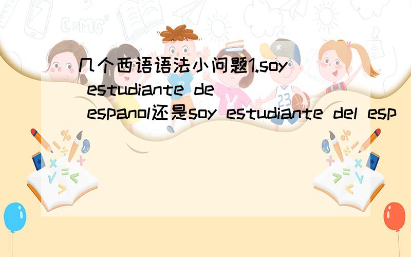 几个西语语法小问题1.soy estudiante de espanol还是soy estudiante del esp