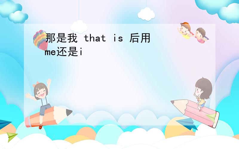 那是我 that is 后用me还是i