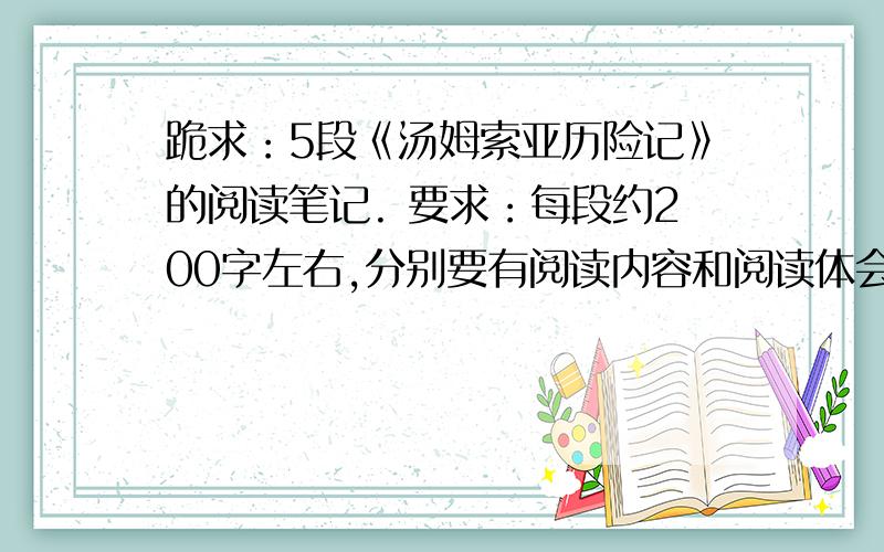 跪求：5段《汤姆索亚历险记》的阅读笔记. 要求：每段约200字左右,分别要有阅读内容和阅读体会!