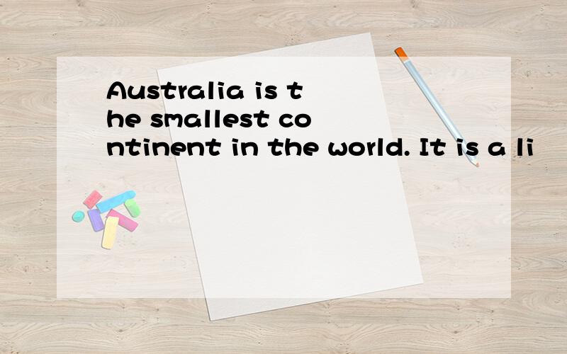 Australia is the smallest continent in the world. It is a li