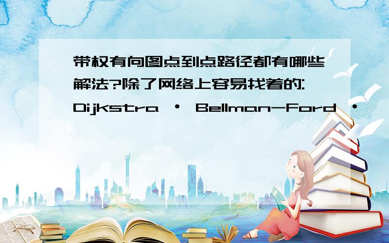 带权有向图点到点路径都有哪些解法?除了网络上容易找着的:Dijkstra · Bellman-Ford ·