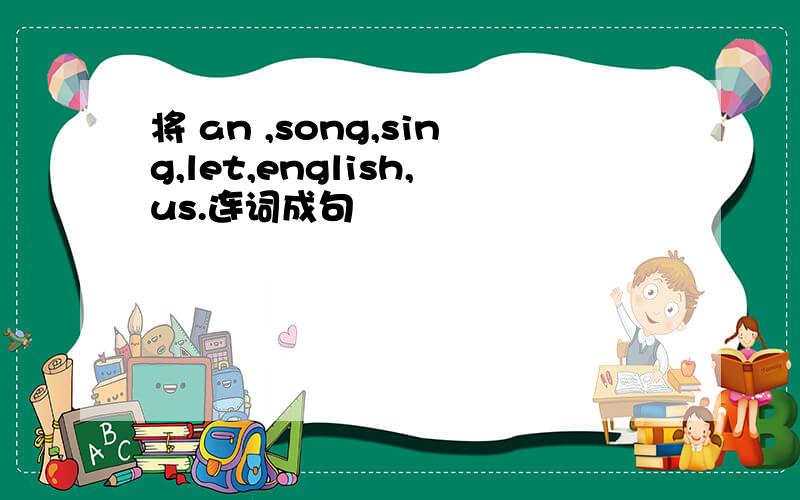 将 an ,song,sing,let,english,us.连词成句