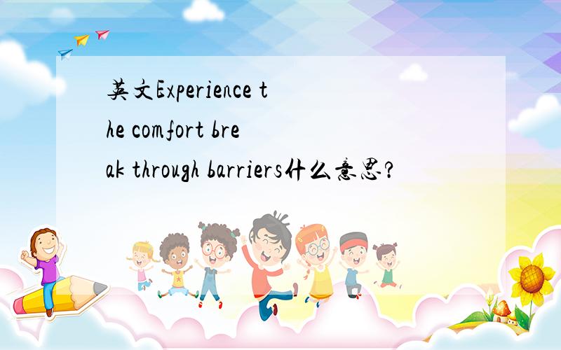 英文Experience the comfort break through barriers什么意思?