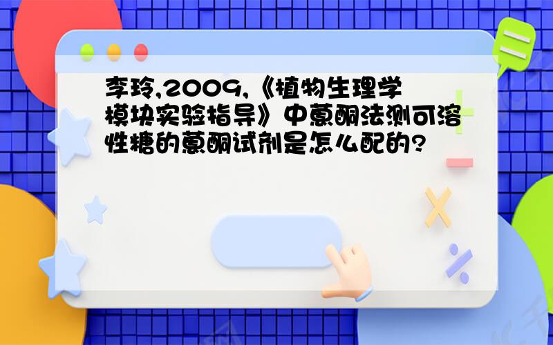 李玲,2009,《植物生理学模块实验指导》中蒽酮法测可溶性糖的蒽酮试剂是怎么配的?