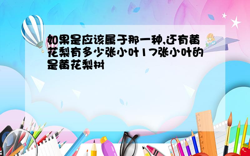 如果是应该属于那一种,还有黄花梨有多少张小叶17张小叶的是黄花梨树