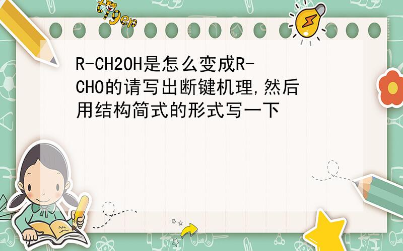 R-CH2OH是怎么变成R-CHO的请写出断键机理,然后用结构简式的形式写一下