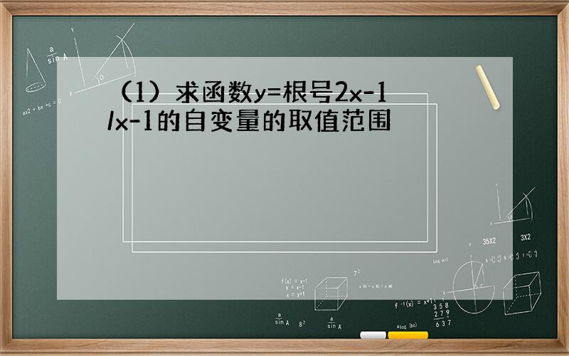 （1）求函数y=根号2x-1/x-1的自变量的取值范围