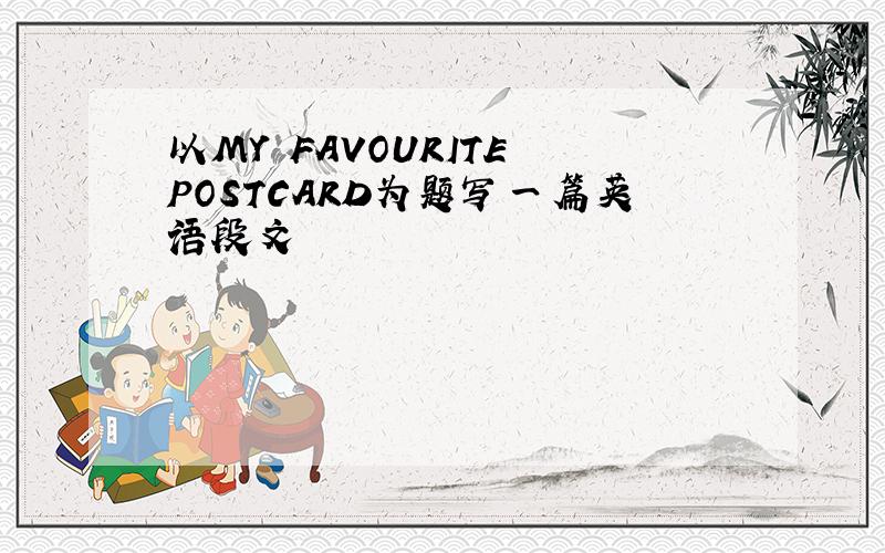 以MY FAVOURITE POSTCARD为题写一篇英语段文